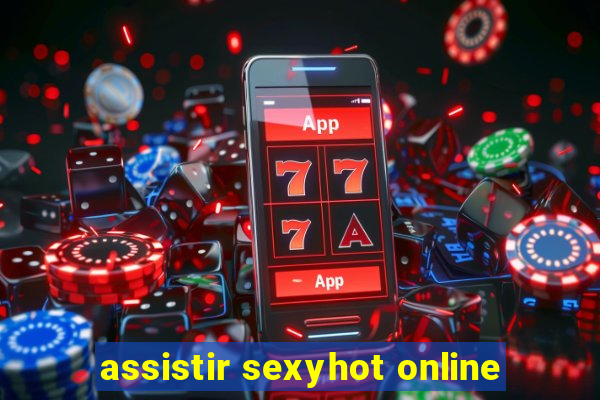 assistir sexyhot online